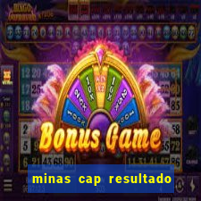 minas cap resultado de hoje